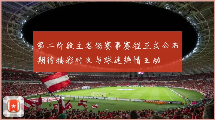 第二阶段主客场赛事赛程正式公布期待精彩对决与球迷热情互动